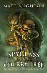 The Spyglass and the Cherry Tree: The debut novel in The Shadowland Chronicles by Matt Beighton