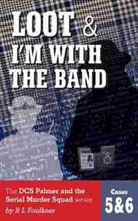 Loot & I'm With The Band: The DCS Palmer and the Serial Murder Squad series by B L Faulkner. Cases 5 & 6. by B.L.Faulkner