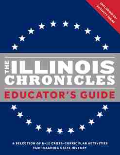 The Illinois Chronicles Educator's Guide: A Selection Of K-12 Cross-curricular Activities For Teaching State History. by Isbe