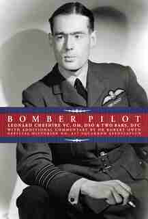 Bomber Pilot: Bomber Command Pilot Leonard Cheshire's Classic Second World War Memoir by Leonard Cheshire
