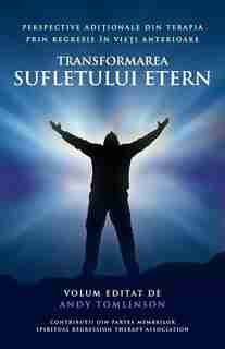 Transformarea sufletului etern: Perspective adi?ionale din terapia prin regresie în vie?i anterioare by Andy Tomlinson