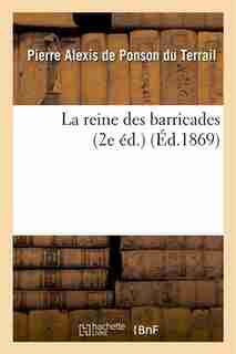 La Reine Des Barricades (2e Ed.) by Pierre-Alexis De Ponson Du Terrail