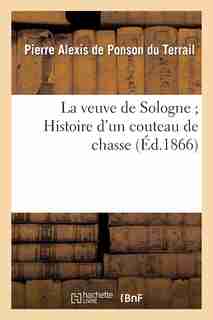 La Veuve de Sologne; Histoire D'Un Couteau de Chasse by Pierre-Alexis De Ponson Du Terrail