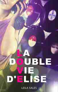 La double vie d'Élise by Leila Sales