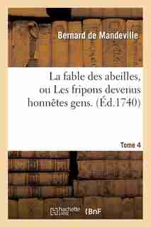 La Fable Des Abeilles, Ou Les Fripons Devenus Honnetes Gens. 4 by Bernard de Mandeville