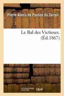 Le Bal Des Victimes by Pierre-Alexis De Ponson Du Terrail