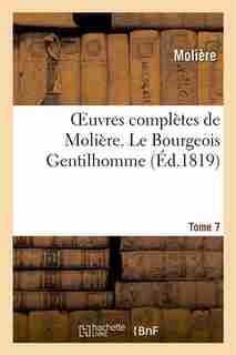 Oeuvres Completes de Moliere. Tome 7 Le Bougeois Gentilhomme by MOLIERE
