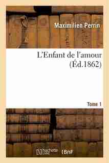 L'Enfant de L'Amour. Tome 1 by Maximilien Perrin
