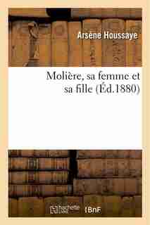 Moliere, Sa Femme Et Sa Fille by Arsene Houssaye