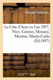 La Cote D Azur En L an 1897, Nice, Cannes, Monaco, Menton, Monte-Carlo by Georges Fontaines