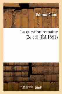 La Question Romaine (2e Ed. Francaise, Revue Et Corrigee Avec Une Nouvelle Preface de L Auteur) by Edmond About