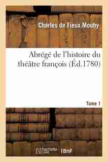 Abrege de L Histoire Du Theatre Francois. T. 1 by Charles De Fieux Mouhy