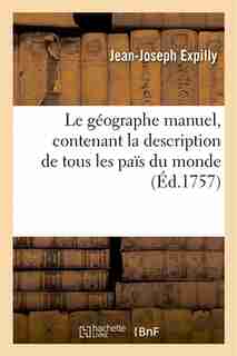 Le Geographe Manuel, Contenant La Description de Tous Les Pais Du Monde, Leurs Qualites by Jean-joseph Expilly