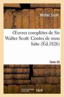 Oeuvres Completes de Sir Walter Scott. Tome 25 Contes de Mon Hote. T3 by WALTER SCOTT