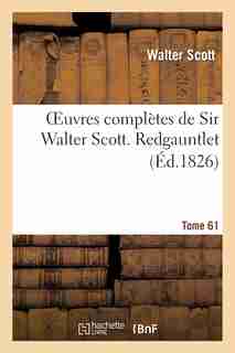 Oeuvres Completes de Sir Walter Scott. Tome 61 Redgauntlet. T1 by WALTER SCOTT