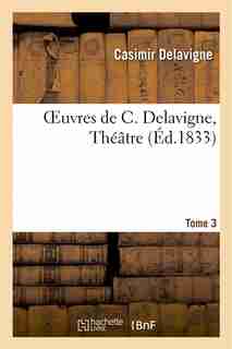 Oeuvres de C. Delavigne.Tome 3. Theatre T.2 by Casimir Delavigne