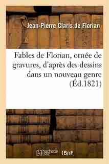Fables de Florian, Ornee de Gravures, D'Apres Des Dessins Dans Un Nouveau Genre by Jean-Pierre Claris de Florian