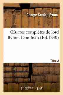 Oeuvres Completes de Lord Byron. T. 2. Don Juan by George Gordon Byron