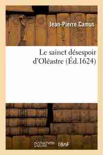 Le Sainct Desespoir D'Oleastre by Jean-pierre Camus