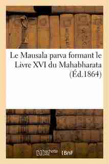 Le Mausala Parva Formant Le Livre XVI Du Mahabharata by Sans Auteur