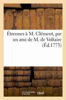 Etrennes A M. Clement, Par Un Ami de M. de Voltaire; Ou Denonciation de L'Ombre de Boileau by Sans Auteur
