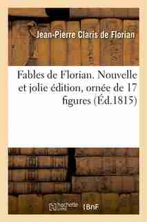 Fables de Florian. Nouvelle Et Jolie Edition, Ornee de 17 Figures by Jean-Pierre Claris de Florian