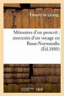 Memoires D Un Proscrit: Souvenirs D Un Voyage En Basse-Normandie by Edouard De Lalaing