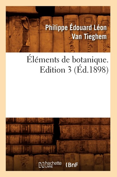 Elements de Botanique. Edition 3 (Ed.1898) by Van Tieghem P. E. L.