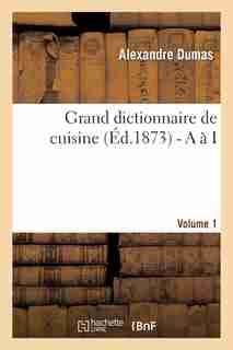Grand Dictionnaire de Cuisine (Ed.1873) by Alexandre Dumas