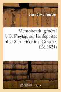 Memoires Du General J.-D. Freytag, Sur Les Deportes Du 18 Fructidor a la Guyane, (Ed.1824) by Freytag J. D.