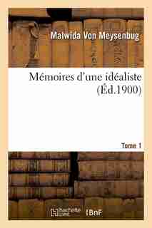 Memoires D'Une Idealiste. Tome 1 (Ed.1900) by Von Meysenbug M.