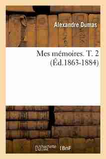 Mes Memoires. T. 2 (Ed.1863-1884) by Alexandre Dumas