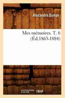 Mes Memoires. T. 6 (Ed.1863-1884) by Alexandre Dumas