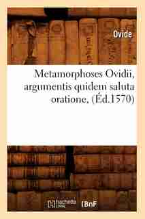 Metamorphoses Ovidii, Argumentis Quidem Saluta Oratione, (Ed.1570) by OVIDE