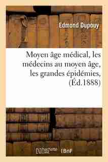 Moyen Age Medical, Les Medecins Au Moyen Age, Les Grandes Epidemies, (Ed.1888) by Dupouy E.