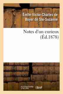 Notes D'Un Curieux (Ed.1878) by De Boyer De Ste Suzanne E.