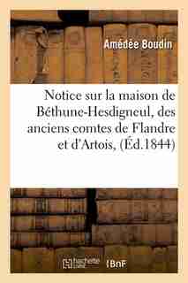 Notice Sur La Maison de Bethune-Hesdigneul, Des Anciens Comtes de Flandre Et D'Artois, (Ed.1844) by Boudin a.