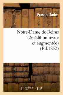 Notre-Dame de Reims (2e Edition Revue Et Augmentee) (Ed.1852) by Tarbe P.