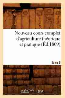 Nouveau Cours Complet D'Agriculture Theorique Et Pratique. Tome 6 (Ed.1809) by Sans Auteur