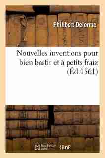 Nouvelles Inventions Pour Bien Bastir Et a Petits Fraiz (Ed.1561) by Delorme P.