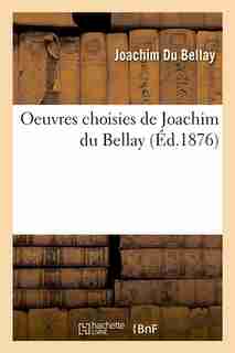 Oeuvres Choisies de Joachim Du Bellay (Ed.1876) by Joachim Du Bellay