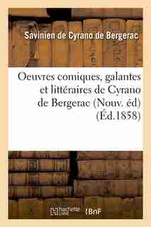Oeuvres Comiques, Galantes Et Litteraires de Cyrano de Bergerac (Nouv. Ed) (Ed.1858) by Savinien Cyrano De Bergerac