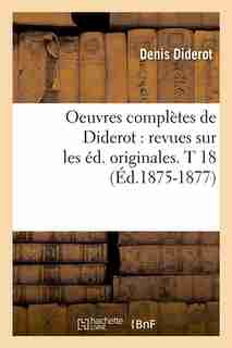 Oeuvres Completes de Diderot: Revues Sur Les Ed. Originales. T 18 (Ed.1875-1877) by Denis Diderot