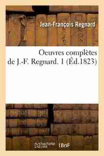 Oeuvres Completes de J.-F. Regnard. 1 (Ed.1823) by Jean Francois Regnard
