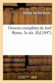 Oeuvres Completes de Lord Byron. 3e Ser. (Ed.1847) by George Gordon Byron