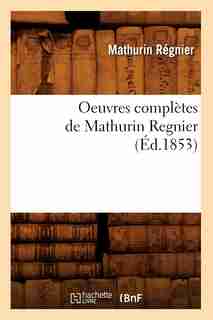 Oeuvres Completes de Mathurin Regnier (Ed.1853) by Regnier M.