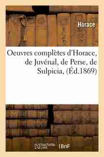 Oeuvres Completes D'Horace, de Juvenal, de Perse, de Sulpicia, (Ed.1869) by Horace