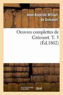Oeuvres Complettes de Grecourt. T. 3 (Ed.1802) by Willart De Grecourt J. B.