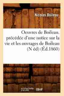 Oeuvres de Boileau. Precedee D'Une Notice Sur La Vie Et Les Ouvrages de Boileau (N Ed) (Ed.1860) by Nicolas Boileau Despreaux