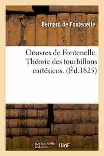 Oeuvres de Fontenelle. Theorie Des Tourbillons Cartesiens. (Ed.1825) by De Fontenelle B.